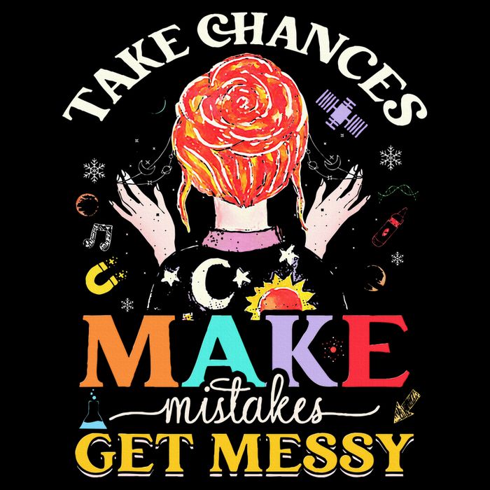 Take Chances Make Mistakes Get Messy T-Shirt