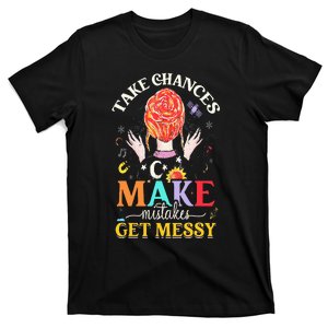 Take Chances Make Mistakes Get Messy T-Shirt