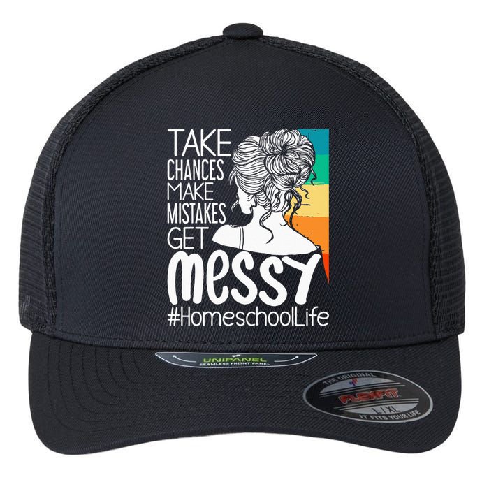 Take Chances Make Mistakes Get Messy Homeschool Life Mom Flexfit Unipanel Trucker Cap