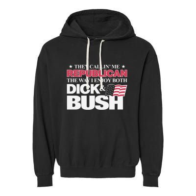 They Callin’ Me Republican The Way I Enjoy Both Dick & Bush Garment-Dyed Fleece Hoodie