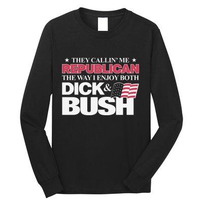 They Callin’ Me Republican The Way I Enjoy Both Dick & Bush Long Sleeve Shirt