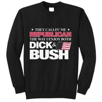 They Callin’ Me Republican The Way I Enjoy Both Dick & Bush Sweatshirt