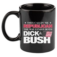 They Callin’ Me Republican The Way I Enjoy Both Dick & Bush 11oz C Handle Ceramic Mug