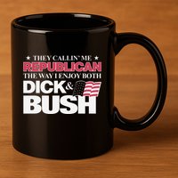 They Callin’ Me Republican The Way I Enjoy Both Dick & Bush 11oz C Handle Ceramic Mug