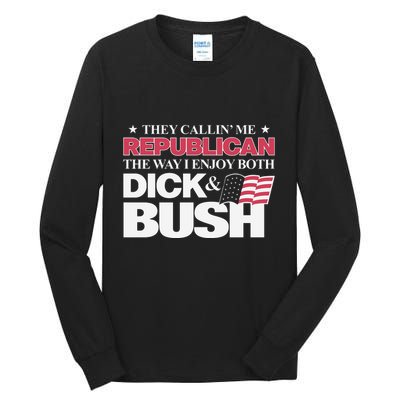 They Callin’ Me Republican The Way I Enjoy Both Dick & Bush Tall Long Sleeve T-Shirt