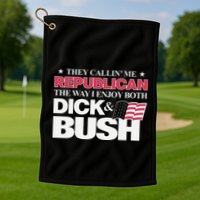 They Callin’ Me Republican The Way I Enjoy Both Dick & Bush Golf Towel