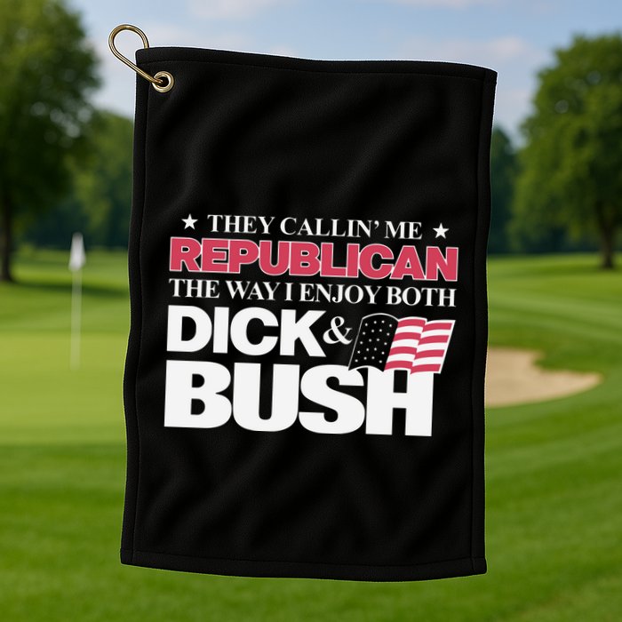 They Callin’ Me Republican The Way I Enjoy Both Dick & Bush Golf Towel