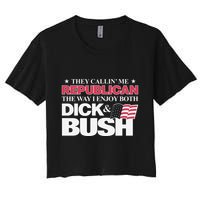 They Callin’ Me Republican The Way I Enjoy Both Dick & Bush Women's Crop Top Tee