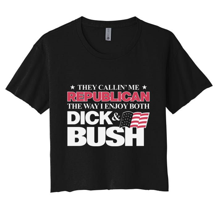 They Callin’ Me Republican The Way I Enjoy Both Dick & Bush Women's Crop Top Tee