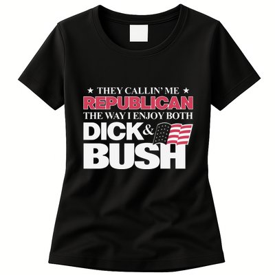 They Callin’ Me Republican The Way I Enjoy Both Dick & Bush Womens T-Shirt