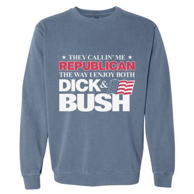 They Callin’ Me Republican The Way I Enjoy Both Dick & Bush Garment-Dyed Sweatshirt