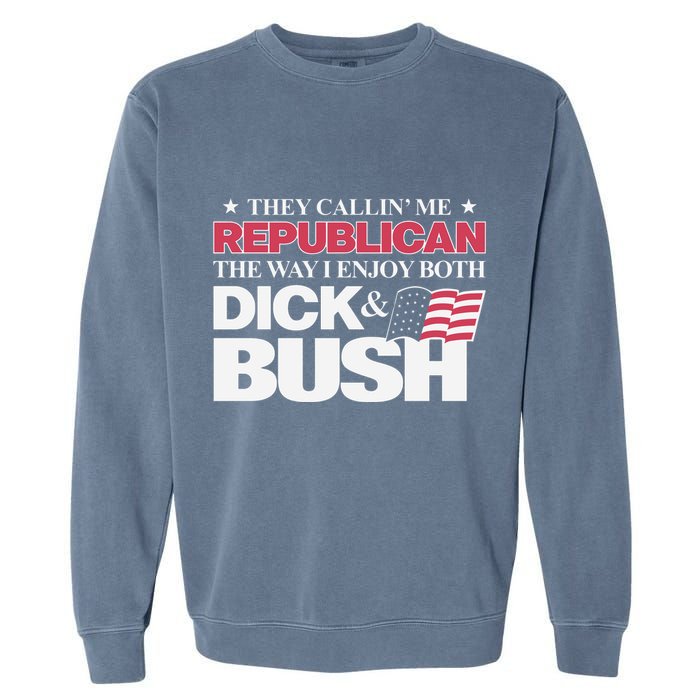 They Callin’ Me Republican The Way I Enjoy Both Dick & Bush Garment-Dyed Sweatshirt