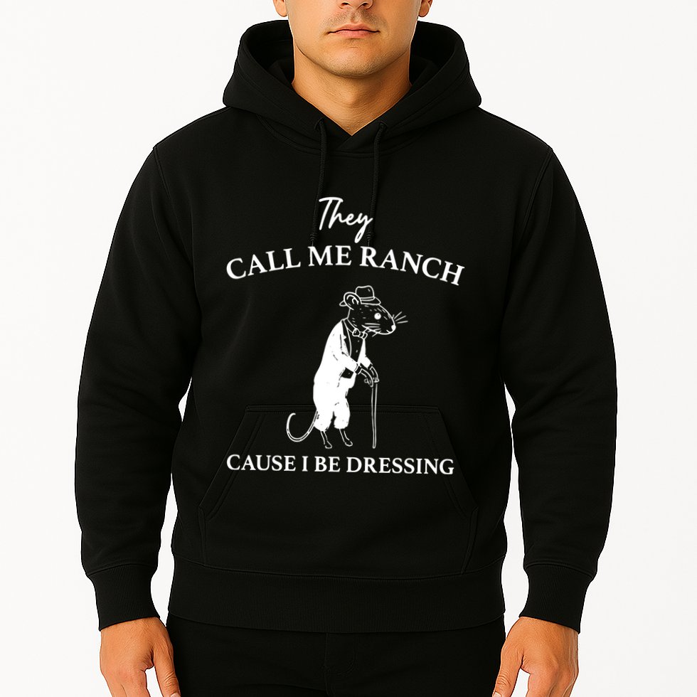 They Call Me Ranch Cause I Be Dressing Meme Hoodie