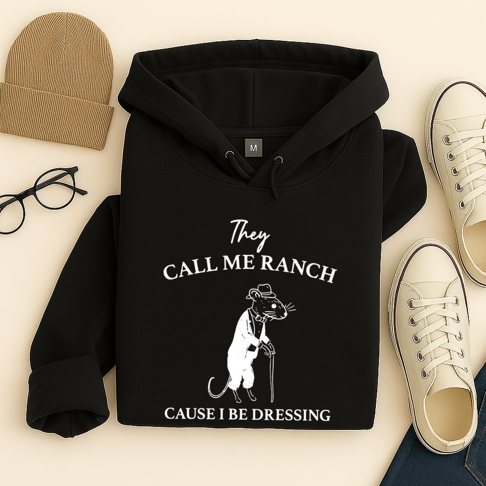 They Call Me Ranch Cause I Be Dressing Meme Hoodie