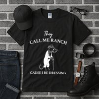 They Call Me Ranch Cause I Be Dressing Meme Tall T-Shirt
