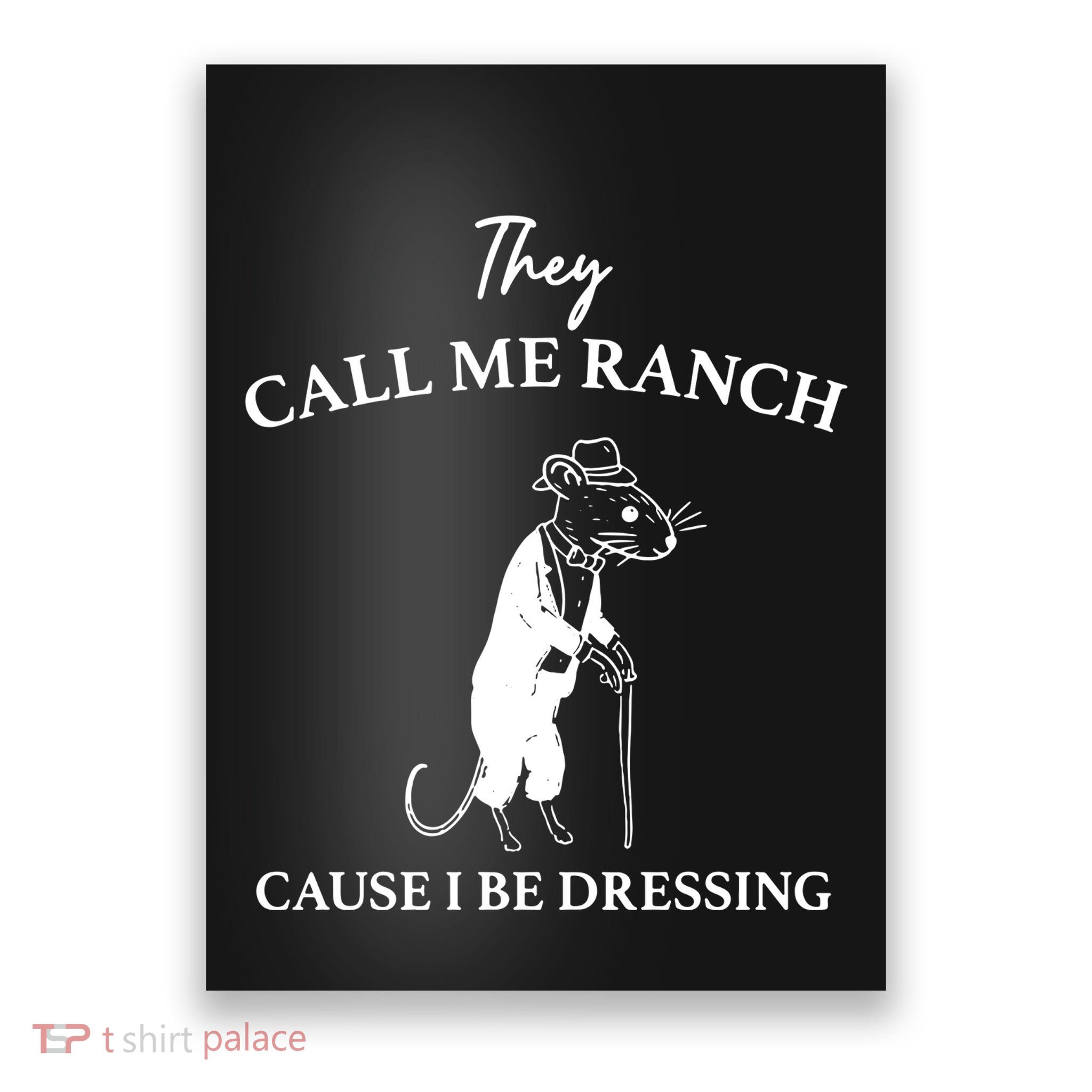 They Call Me Ranch Cause I Be Dressing Meme Poster