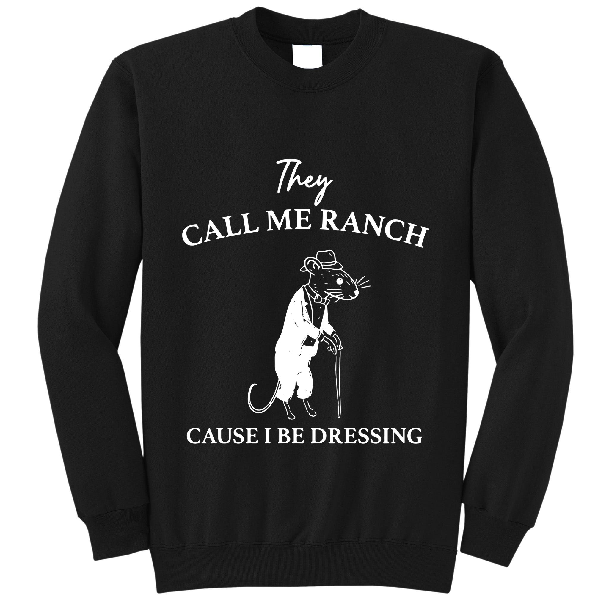 They Call Me Ranch Cause I Be Dressing Meme Tall Sweatshirt