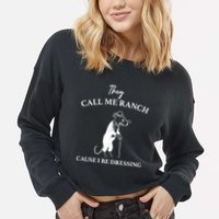 They Call Me Ranch Cause I Be Dressing Meme Cropped Pullover Crew