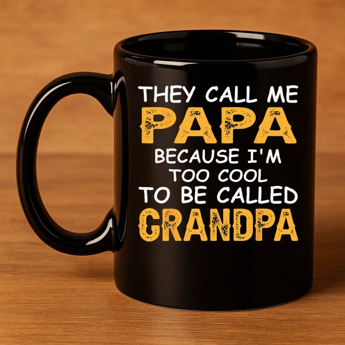 They Call Me Papa Because Im Too Cool To Be Grandpa 11oz C Handle Ceramic Mug