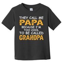 They Call Me Papa Because Im Too Cool To Be Grandpa Toddler T-Shirt