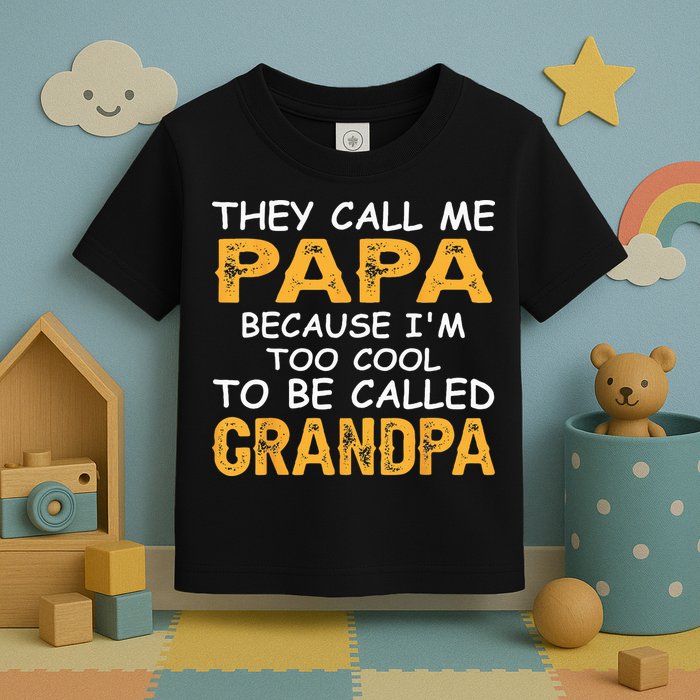 They Call Me Papa Because Im Too Cool To Be Grandpa Toddler T-Shirt