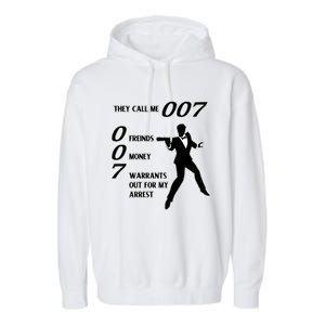 They Call Me 007 Friends Money Warrants Out For My Arrest Garment-Dyed Fleece Hoodie