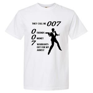 They Call Me 007 Friends Money Warrants Out For My Arrest Garment-Dyed Heavyweight T-Shirt