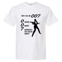 They Call Me 007 Friends Money Warrants Out For My Arrest Garment-Dyed Heavyweight T-Shirt