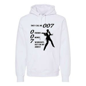 They Call Me 007 Friends Money Warrants Out For My Arrest Premium Hoodie