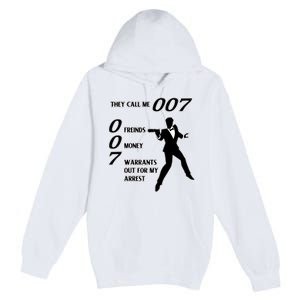 They Call Me 007 Friends Money Warrants Out For My Arrest Premium Pullover Hoodie