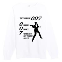 They Call Me 007 Friends Money Warrants Out For My Arrest Premium Crewneck Sweatshirt