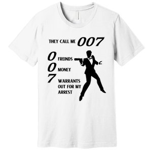 They Call Me 007 Friends Money Warrants Out For My Arrest Premium T-Shirt