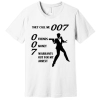 They Call Me 007 Friends Money Warrants Out For My Arrest Premium T-Shirt