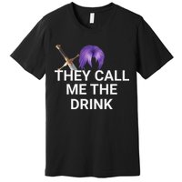 They Call Me The Drink Funny Meme Premium T-Shirt