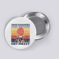 Take Chances Make Mistakes Get Messy Button