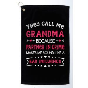 They Call Me Grandma Partner In Crime Makes Me Sound Like A Bad Influence Platinum Collection Golf Towel