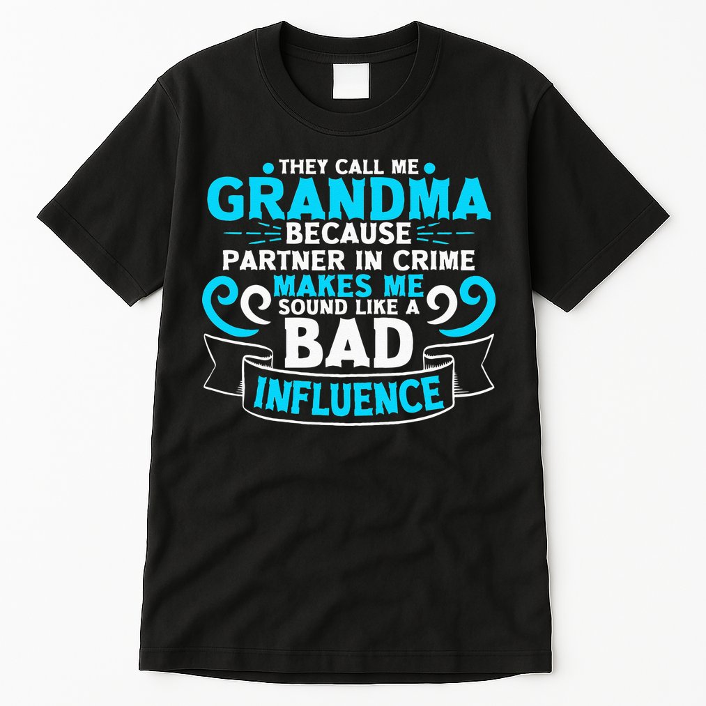 They Call Me Grandma Because Partner In Crime Bad Influence Tall T-Shirt