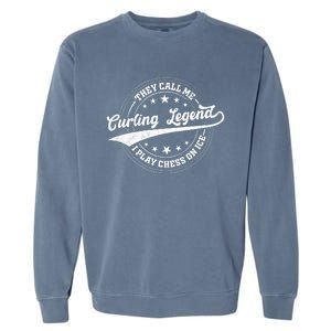 They Call Me Curling Legend I Play Chess On Ice Curling Gift Garment-Dyed Sweatshirt