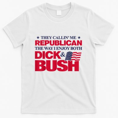 They Callin’ Me Republican The Way I Enjoy Both Dick & Bush T-Shirt