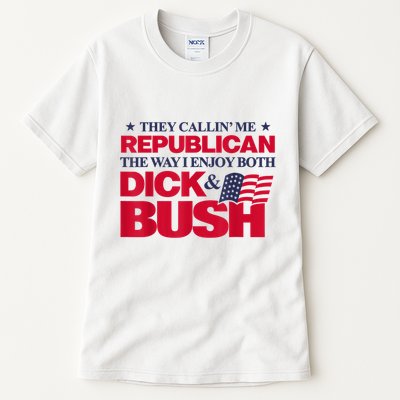 They Callin’ Me Republican The Way I Enjoy Both Dick & Bush Tall T-Shirt