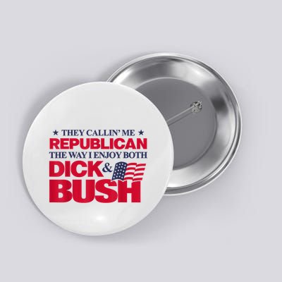 They Callin’ Me Republican The Way I Enjoy Both Dick & Bush Button