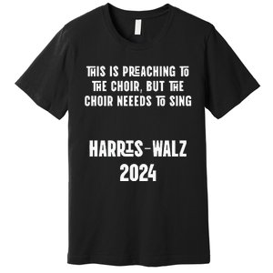 The Choir Needs To Sing Harris Walz Election 2024 Premium T-Shirt