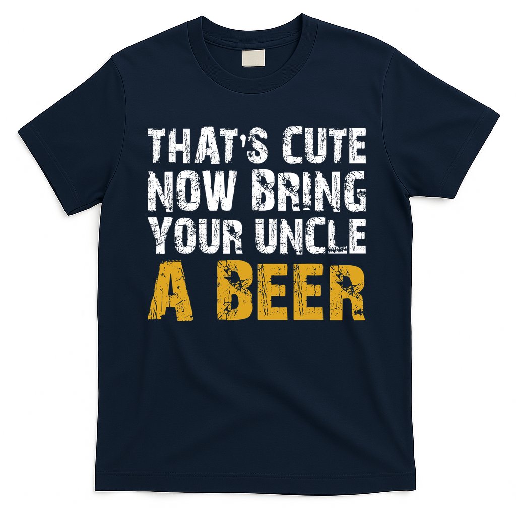 That's Cute Now Bring Your Uncle A Beer Shirt Father's Day T-Shirt
