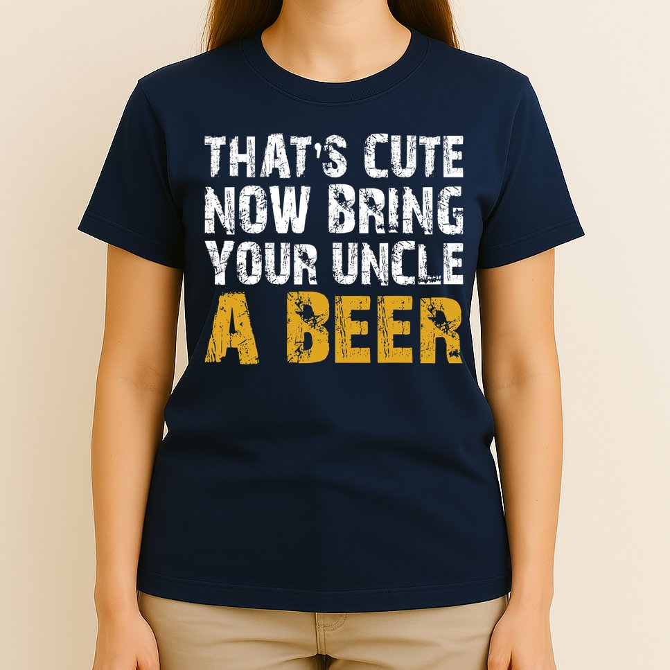 That's Cute Now Bring Your Uncle A Beer Shirt Father's Day T-Shirt