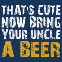 That's Cute Now Bring Your Uncle A Beer Shirt Father's Day T-Shirt