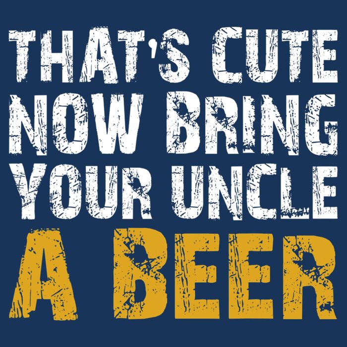 That's Cute Now Bring Your Uncle A Beer Shirt Father's Day T-Shirt