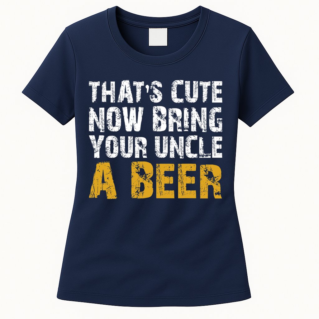 That's Cute Now Bring Your Uncle A Beer Shirt Father's Day Womens T-Shirt
