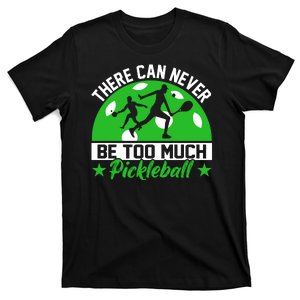 There Can Never Be Too Much Pickleball T-Shirt