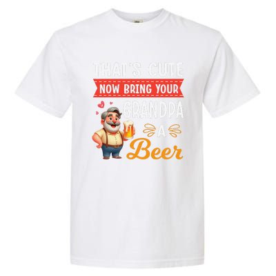 ThatS Cute Now Bring Your Grandpa A Beer Drinker Drunk Love Garment-Dyed Heavyweight T-Shirt