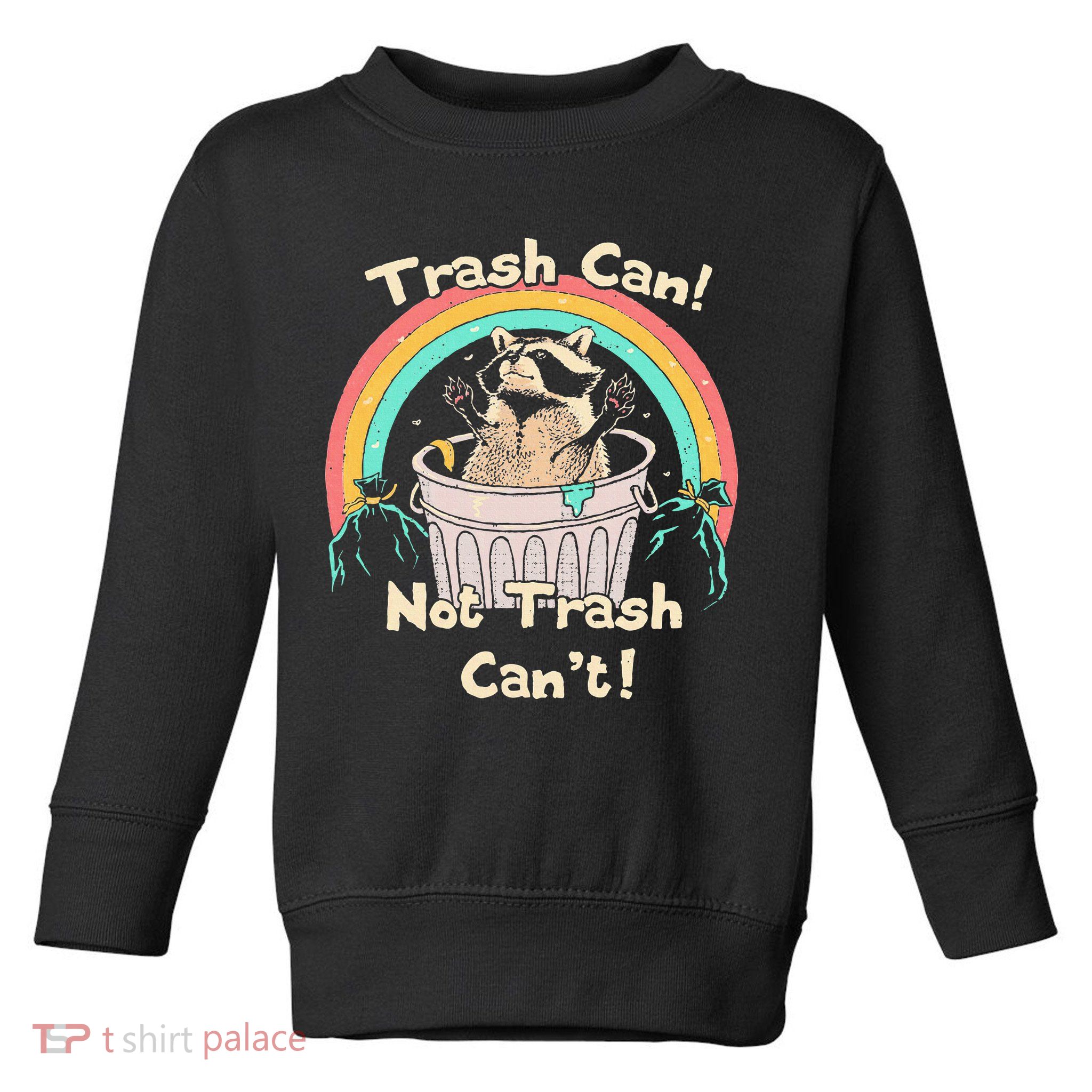 Trash Can Not Trash CanT Funny Raccoon Toddler Sweatshirt